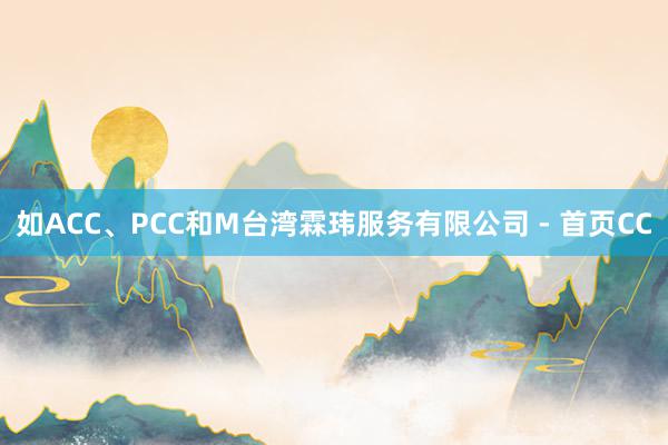 如ACC、PCC和M台湾霖玮服务有限公司 - 首页CC