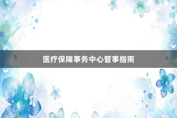 医疗保障事务中心管事指南