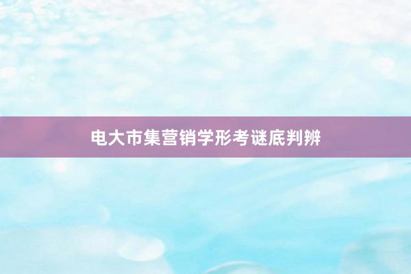 电大市集营销学形考谜底判辨